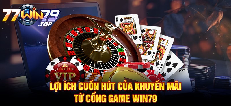 Lợi ích cuốn hút của khuyến mãi từ cổng game Win79