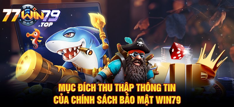 Mục đích thu thập thông tin của chính sách bảo mật Win79