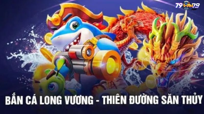 Giới thiệu game bắn cá long vương Win79